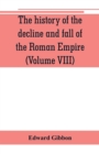 Image for The history of the decline and fall of the Roman Empire (Volume VIII)
