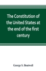 Image for The Constitution of the United States at the end of the first century