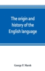 Image for The origin and history of the English language, and of the early literature it embodies