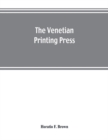 Image for The Venetian printing press. An historical study based upon documents for the most part hitherto unpublished