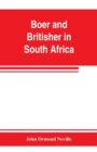Image for Boer and Britisher in South Africa; a history of the Boer-British war and the wars for United South Africa, together with biographies of the great men who made the history of South Africa
