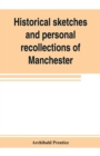 Image for Historical sketches and personal recollections of Manchester. Intended to illustrate the progress of public opinion from 1792 to 1832