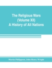 Image for The Religious Wars (Volume XII) A History of All Nations