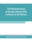 Image for The Reconstruction of Europe (Volume XIX) A History of All Nations
