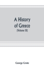 Image for A history of Greece; from the earliest period to the close of the generation contemporary with Alexander the Great (Volume IX)