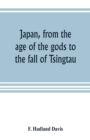 Image for Japan, from the age of the gods to the fall of Tsingtau