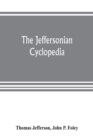 Image for The Jeffersonian cyclopedia : a comprehensive collection of the views of Thomas Jefferson classified and arranged in alphabetical order under nine thousand titles relating to government, politics, law