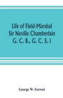 Image for Life of Field-Marshal Sir Neville Chamberlain, G. C. B., G. C. S. I