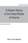 Image for A popular history of the United States of America