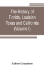 Image for The history of Florida, Louisian, Texas and California, band of the adjoining countries, including the whole valley of the Mississippi, from the discovery to their incorporation with the United States