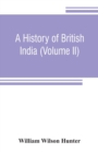 Image for A history of British India (Volume II)