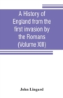 Image for A history of England from the first invasion by the Romans (Volume XIII)