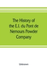 Image for The history of the E.I. du Pont de Nemours Powder Company; a century of success