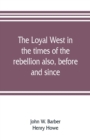 Image for The loyal West in the times of the rebellion also, before and since