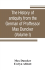Image for The history of antiquity from the German of Proffessor Max Duncker (Volume I)