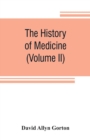 Image for The history of medicine, philosophical and critical, from its origin to the twentieth century (Volume II)