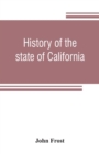 Image for History of the state of California : from the period of the conquest by Spain, to her occupation by the United States of America: containing an account of the discovery of the immense gold mines and p