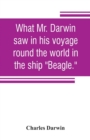 Image for What Mr. Darwin saw in his voyage round the world in the ship Beagle.