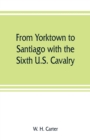 Image for From Yorktown to Santiago with the Sixth U.S. Cavalry