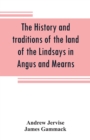 Image for The history and traditions of the land of the Lindsays in Angus and Mearns, with notices of Alyth and Meigle