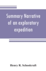 Image for Summary narrative of an exploratory expedition to the sources of the Mississippi River, in 1820 : resumed and completed, by the discovery of its origin in Itasca Lake, in 1832. By authority of the Uni