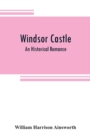 Image for Windsor castle : An Historical Romance