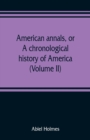 Image for American annals, or, A chronological history of America from its discovery in MCCCCXCII to MDCCCVI (Volume II)