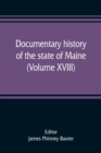 Image for Documentary history of the state of Maine (Volume XVIII) Containing The Baxter Manuscripts