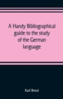 Image for A handy bibliographical guide to the study of the German language and literature for the use of students and teachers of German
