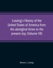 Image for Lossing&#39;s history of the United States of America from the aboriginal times to the present day (Volume VII)