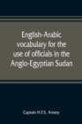 Image for English-Arabic vocabulary for the use of officials in the Anglo-Egyptian Sudan. Comp. in the Intelligence department of the Egyptian army