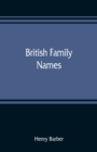 Image for British family names; their origin and meaning, with lists of Scandinavian, Frisian, Anglo-Saxon and Norman names