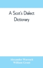 Image for A Scot&#39;s dialect dictionary, comprising the words in use from the latter part of the seventeenth century to the present day