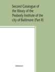 Image for Second catalogue of the library of the Peabody Institute of the city of Baltimore, including the additions made since 1882 (Part II) C-D