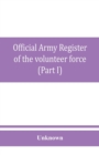 Image for Official army register of the volunteer force of the United States army for the years 1861, &#39;62, &#39;63, &#39;64, &#39;65 (Part I)