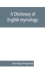 Image for A dictionary of English etymology