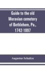 Image for Guide to the old Moravian cemetery of Bethlehem, Pa., 1742-1897