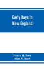 Image for Early days in New England. Life and times of Henry Burt of Springfield and some of his descendants. Genealogical and biographical mention of James and Richard Burt of Taunton, Mass., and Thomas Burt, 