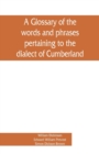 Image for A glossary of the words and phrases pertaining to the dialect of Cumberland