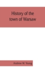 Image for History of the town of Warsaw, New York, from its first settlement to the present time; with numerous family sketches and biographical notes