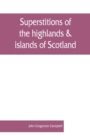 Image for Superstitions of the highlands &amp; islands of Scotland
