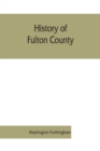 Image for History of Fulton County : embracing early discoveries, the advance of civilization, the labors and triumphs of Sir William Johnson, the inception and development of the glove industry; with town and 