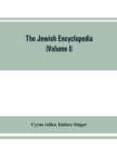 Image for The Jewish encyclopedia : a descriptive record of the history, religion, literature, and customs of the Jewish people from the earliest times to the present day (Volume I) Aach- Apocalyptic Literature