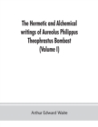 Image for The Hermetic and alchemical writings of Aureolus Philippus Theophrastus Bombast, of Hohenheim, called Paracelsus the Great (Volume I) Hermetic Chemistry
