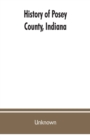 Image for History of Posey County, Indiana : from the earliest times to the present, with biographical sketches, reminiscences, notes, etc.: together with an extended history of the Northwest, the Indiana terri