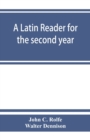Image for A Latin reader for the second year, with notes, exercises for translation into Latin, grammatical appendix, and vocabularies