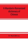 Image for A Mandarin-Romanized dictionary of Chinese, with supplement of new terms and phrases, now current