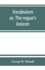 Image for Vocabulum; or, The rogue&#39;s lexicon. Comp. from the most authentic sources