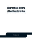 Image for Biographical history of northeastern Ohio, embracing the counties of Ashtabula, Trumbull and Mahoning. Containing portraits of all the presidents of the United States, with a biography of each, togeth