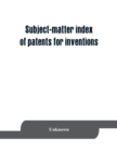 Image for Subject-matter index of patents for inventions (brevets d&#39;invention) granted in France from 1791 to 1876 inclusive